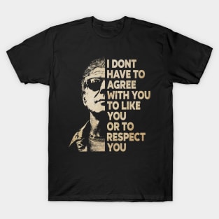 I Don't Have To Agree With You To Like You Or To Respect You T-Shirt